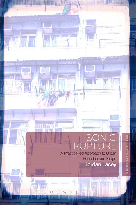"Sonic Rupture: A Practice-led Approach to Urban Soundscape Design" von Jordan Lacey. Blau überblendete Gebäudefront.