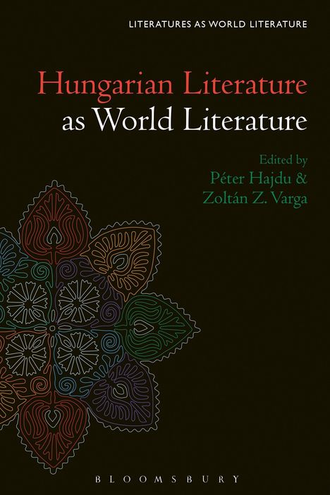 "Hungarian Literature as World Literature", bearbeitet von Péter Hajdu & Zoltán Z. Varga. Buntes, symmetrisches Ornament.