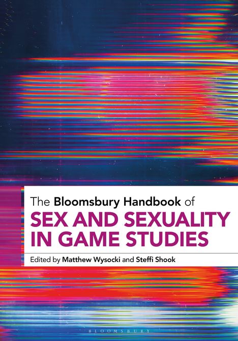 „The Bloomsbury Handbook of Sex and Sexuality in Game Studies“, editierte von Matthew Wysocki und Steffi Shook. Bunte Streifen.