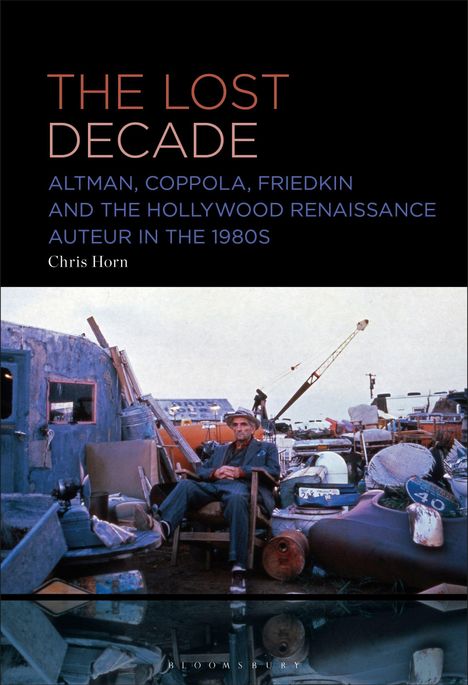 Chris Horn: The Lost Decade: Altman, Coppola, Friedkin and the Hollywood Renaissance Auteur in the 1980s, Buch