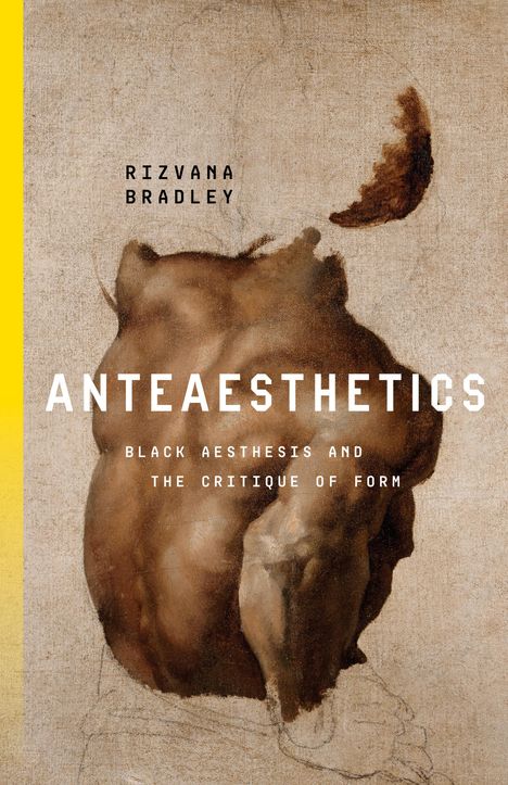 Rizvana Bradley: Anteaesthetics: Black Aesthesis and the Critique of Form, Buch