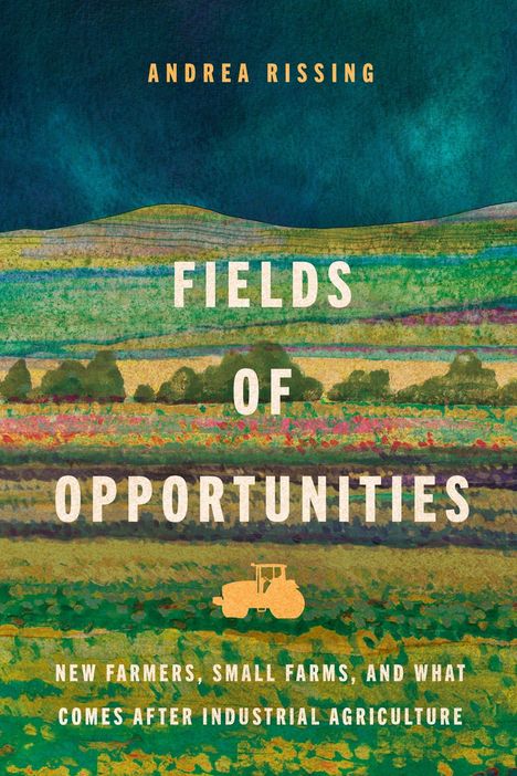 Text: "ANDREA RISSING", "FIELDS OF OPPORTUNITIES", "NEW FARMERS, SMALL FARMS, AND WHAT COMES AFTER INDUSTRIAL AGRICULTURE". Darunter Landschaft.
