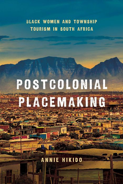 „Black Women and Township Tourism in South Africa“, „Postcolonial Placemaking“, „Annie Hikido“. Township vor Berg.