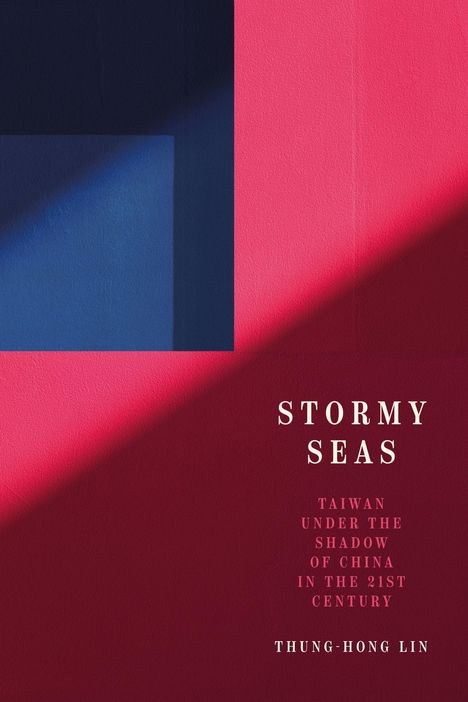 STORMY SEAS: TAIWAN UNDER THE SHADOW OF CHINA IN THE 21ST CENTURY. Thung-Hong Lin. Roter Hintergrund mit blauem Quadrat.