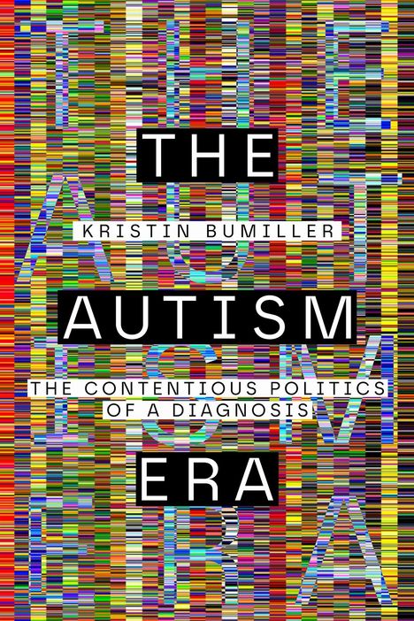 „THE AUTISM ERA: THE CONTENTIOUS POLITICS OF A DIAGNOSIS“ von Kristin Bumiller. Buntes, gestreiftes Design.