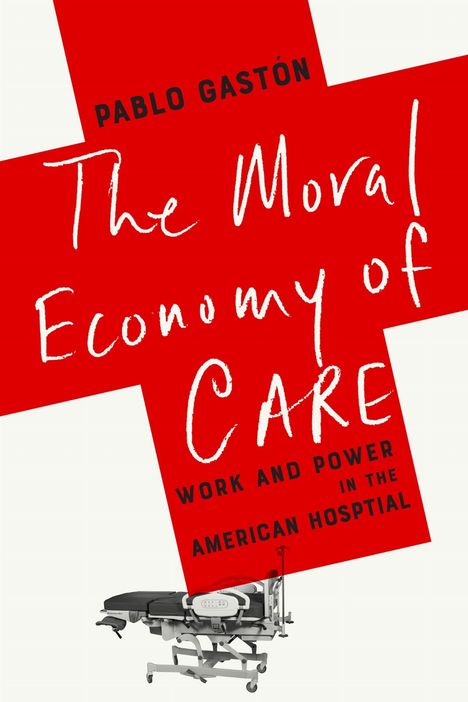 Pablo Gastón, The Moral Economy of Care: Work and Power in the American Hospital. Rotes Kreuz, OP-Tisch unten.