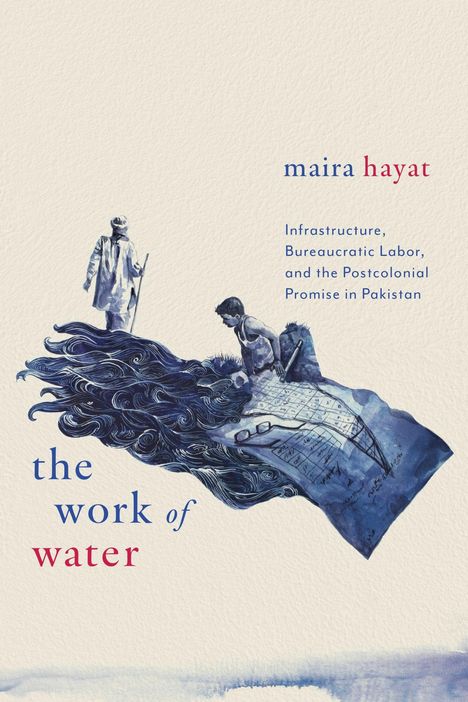 "maira hayat, the work of water: Infrastructure, Bureaucratic Labor, and the Postcolonial Promise in Pakistan." Illustration von Wasser und Menschen.