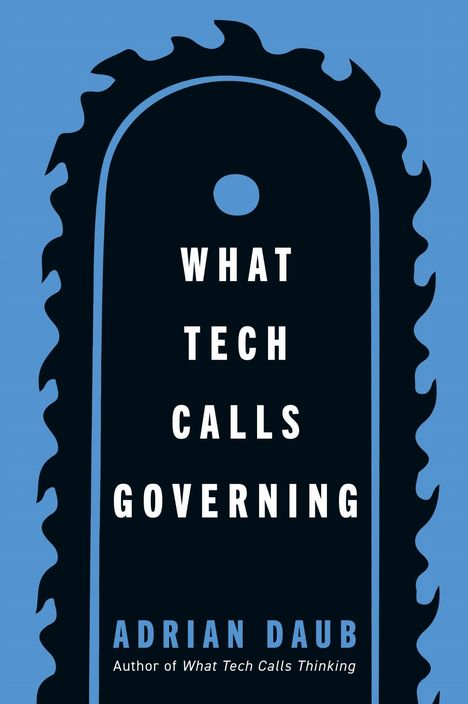 Text: "WHAT TECH CALLS GOVERNING" und "ADRIAN DAUB". Buchcover im Sägeblatt-Design, blau und schwarz.