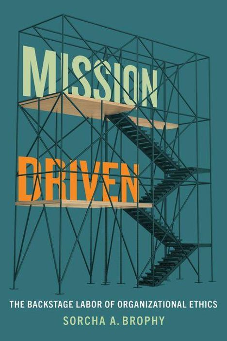 "MISSION DRIVEN" und "THE BACKSTAGE LABOR OF ORGANIZATIONAL ETHICS, SORCHA A. BROPHY". Illustration eines Baugerüsts.