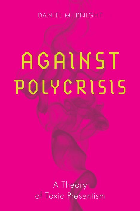 Titel: "AGAINST POLYCRISIS". Untertitel: "A Theory of Toxic Presentism". Hintergrund: Pink mit rauchigen Akzenten.