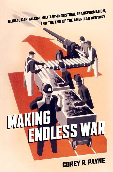 „Global Capitalism, Military-Industrial Transformation, and the End of the American Century. Making Endless War. Corey R. Payne.“ Vier Figuren am Fließband mit Kanonen. Illustration im Retro-Look.