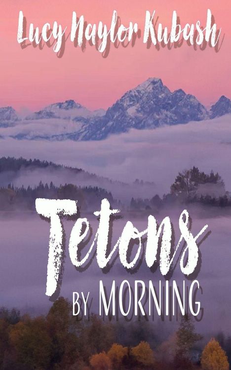 Text: "Lucy Naylor Kubash", "Tetons by Morning". Im Hintergrund ein rosa Himmel, Berge und Nebel über Wäldern.