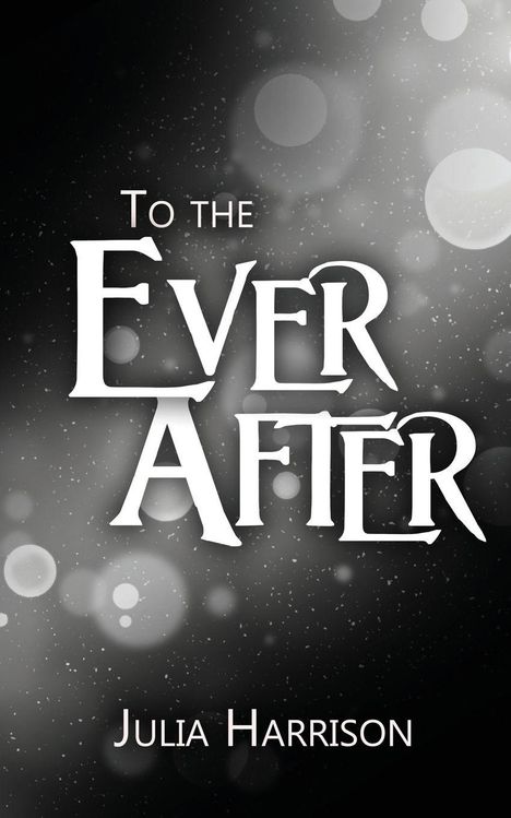 "To the Ever After. Julia Harrison." Heller Text vor einem dunklen, funkelnden Hintergrund mit verschwommenen Lichtkreisen.