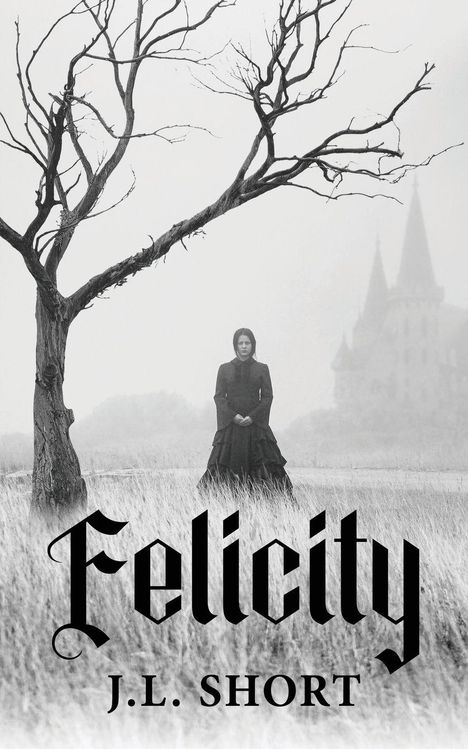 „Felicity“ und „J.L. Short“ in gotischer Schrift. Eine Frau in schwarz, ein kahler Baum, im Hintergrund ein Schloss im Nebel.