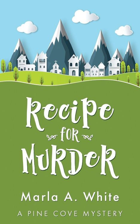Text: "Recipe for Murder. Marla A. White. A Pine Cove Mystery." Illustration: Häuser vor Bergkulisse, blauer Himmel.