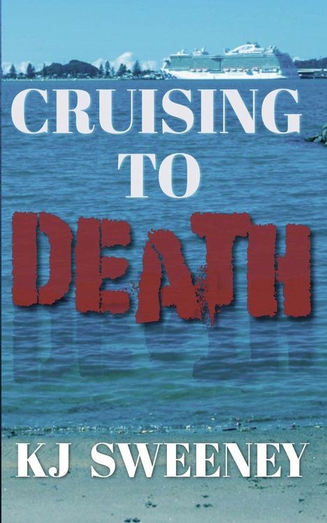 „CRUISING TO DEATH“ steht in großen Buchstaben über einem Küstenbild mit Kreuzfahrtschiff im Hintergrund. Unten „KJ SWEENEY“.