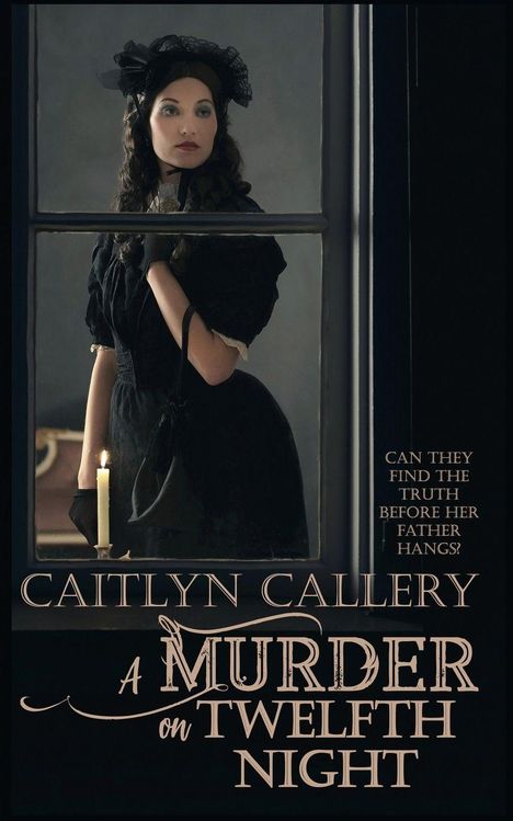 Text: "CAN THEY FIND THE TRUTH BEFORE HER FATHER HANGS? CAITLYN CALLERY A MURDER ON TWELFTH NIGHT." Frau in schwarzem Kleid mit Kerze.