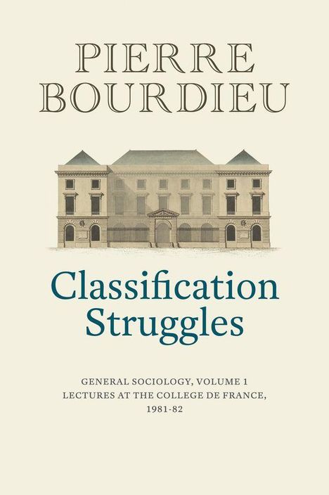 "PIERRE BOURDIEU, Classification Struggles, General Sociology, Volume 1, Lectures at the College de France, 1981-82." Darunter ein großes, klassisches Gebäude.