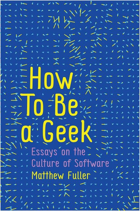 Matthew Fuller: How to Be a Geek, Buch