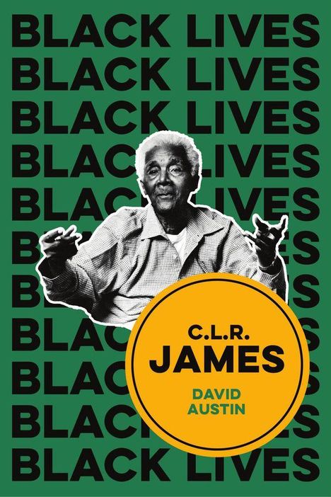 Text: BLACK LIVES, C.L.R. JAMES, DAVID AUSTIN. Ein älterer Mann in Schwarz-Weiß vor grünem Hintergrund, gelber Kreis.