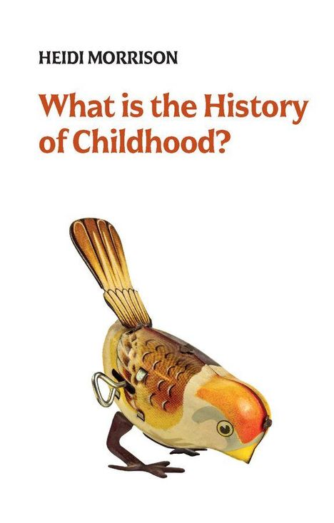 Der Text lautet: "HEIDI MORRISON What is the History of Childhood?" Unten ist ein buntes Spielzeugvogel-Abbild.