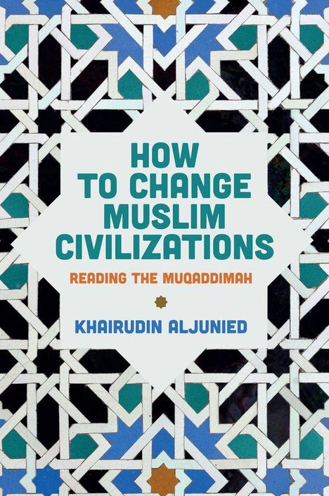Text: "HOW TO CHANGE MUSLIM CIVILIZATIONS | READING THE MUQADDIMAH | KHAIRUDIN ALJUNIED". Hintergrund: islamisches Mosaikmuster.