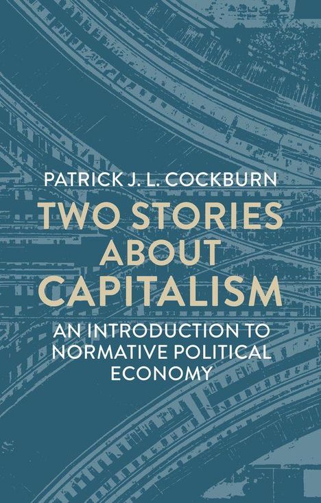 Patrick J. L. Cockburn. Two Stories About Capitalism. An Introduction to Normative Political Economy. Hintergrund in Blau.