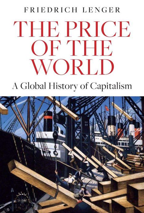 Oben steht: "Friedrich Lenger, The Price of the World, A Global History of Capitalism". Unten eine Illustration mit Hafenarbeitern.