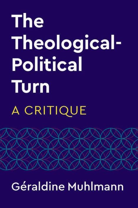 Text in großen Buchstaben: "The Theological-Political Turn: A Critique" von Géraldine Muhlmann. Geometrisches Muster unten.
