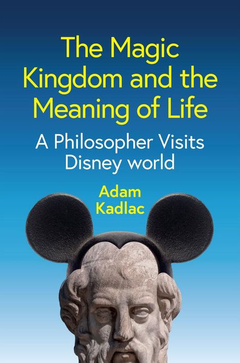 Adam Kadlac: The Magic Kingdom and the Meaning of Life, Buch