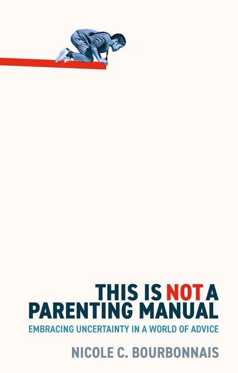 Text: "THIS IS NOT A PARENTING MANUAL. EMBRACING UNCERTAINTY IN A WORLD OF ADVICE. NICOLE C. BOURBONNAIS". Illustration: Kind auf rotem Balken.