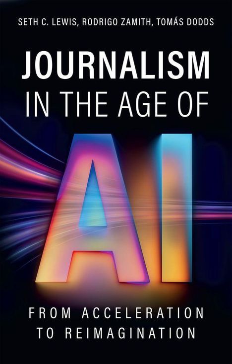 "JOURNALISM IN THE AGE OF AI" und "FROM ACCELERATION TO REIMAGINATION" in großen, weißen Buchstaben. Bunte Lichtstreifen.