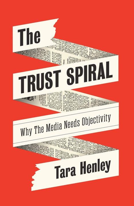 „The Trust Spiral: Why The Media Needs Objectivity“ von Tara Henley. Gestaltung mit Zeitungsausschnitten auf rotem Hintergrund.
