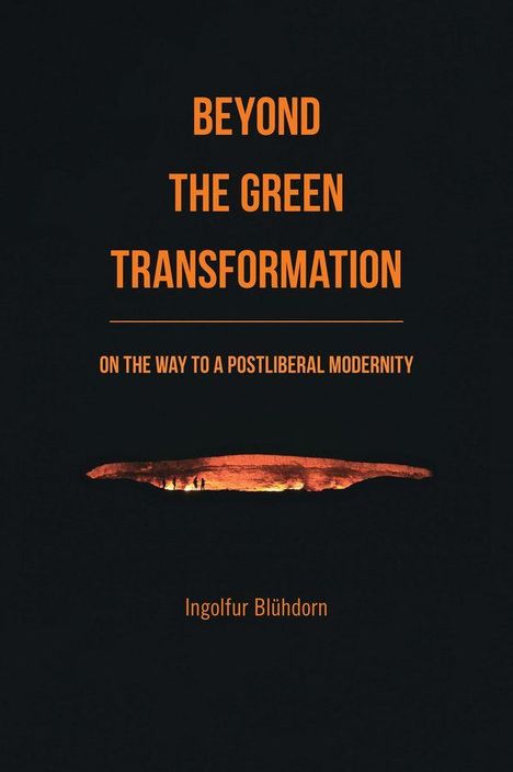 Text in Orange: "BEYOND THE GREEN TRANSFORMATION: ON THE WAY TO A POSTLIBERAL MODERNITY". Unten: "Ingolfur Blühdorn". Ein dunkler Hintergrund mit einer orangefarbenen Höhlenöffnung zeigt Silhouetten von Menschen.