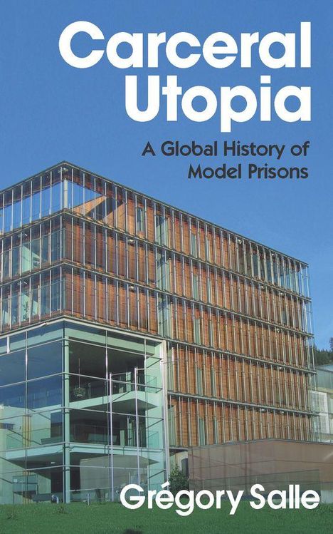 "Carceral Utopia: A Global History of Model Prisons" von Grégory Salle, zeigt ein modernes Gebäude mit Glasfassade.