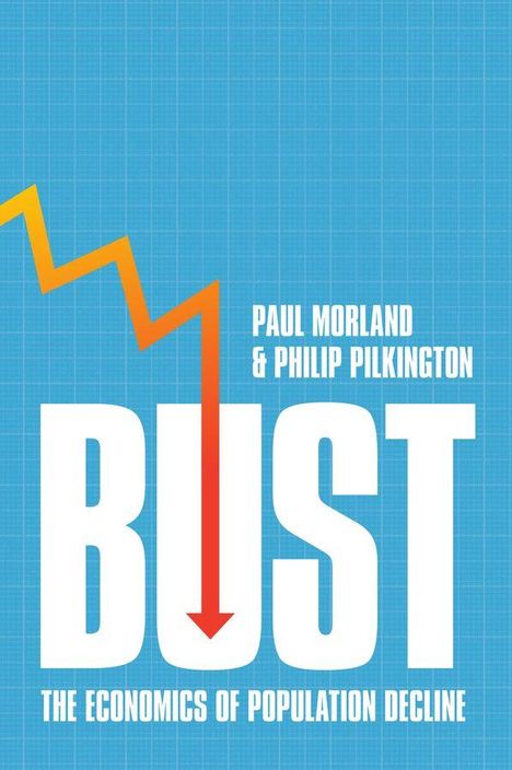 Text: "PAUL MORLAND & PHILIP PILKINGTON. BUST. THE ECONOMICS OF POPULATION DECLINE." Illustration: Fallende Kurve auf blau.