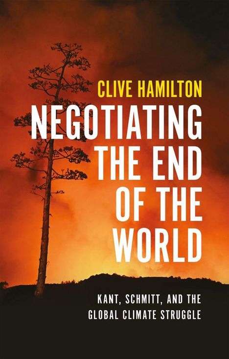 Text: "Clive Hamilton, Negotiating the End of the World, Kant, Schmitt, and the Global Climate Struggle." Ein Baum vor einem roten Himmel.