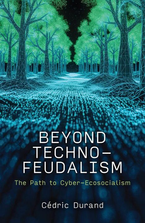 "BEYOND TECHNO–FEUDALISM. The Path to Cyber-Ecosocialism. Cédric Durand." Eine digitale Waldlandschaft mit leuchtenden Bäumen.