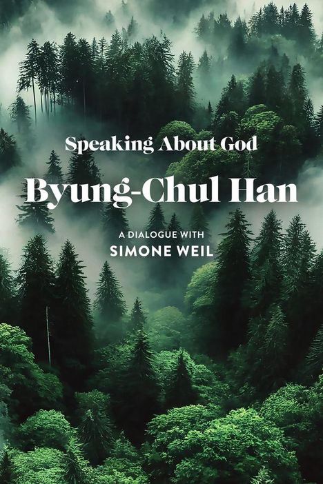 "Speaking About God. Byung-Chul Han. A Dialogue with Simone Weil." Hintergrund ist ein nebliger Wald.
