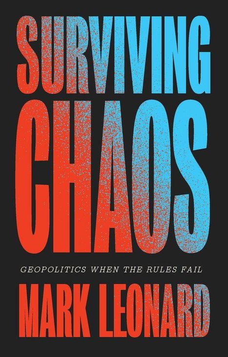 „SURVIVING CHAOS: GEOPOLITICS WHEN THE RULES FAIL“ von MARK LEONARD. Text in großen, kontrastierenden Farben.
