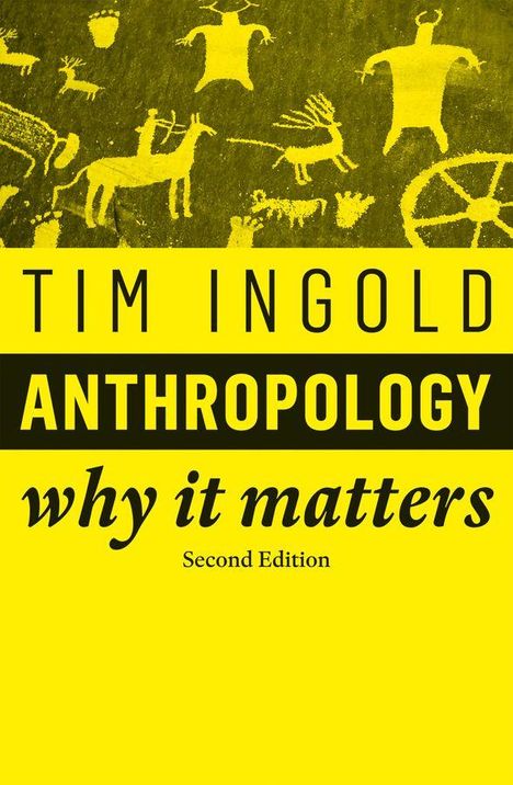 "TIM INGOLD, ANTHROPOLOGY, why it matters, Second Edition." Gelber Hintergrund, schwarze und weiße Schrift, antike Zeichnungen.