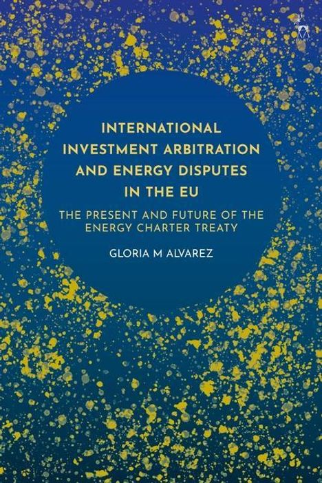 Gloria M Alvarez: International Investment Arbitration and Energy Disputes in the EU, Buch