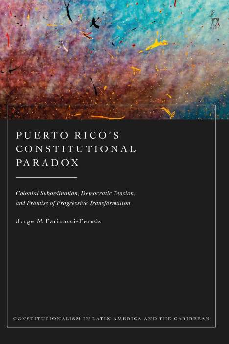 Jorge M. Farinacci-Fernós: Puerto Rico's Constitutional Paradox: Colonial Subordination, Democratic Tension, and Promise of Progressive Transformation, Buch