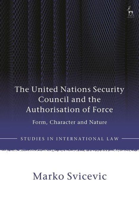 "The United Nations Security Council and the Authorisation of Force" von Marko Svicevic. Dunkles, strukturiertes Muster oben.