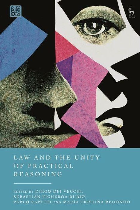 LAW AND THE UNITY OF PRACTICAL REASONING, Herausgeber: Diego Dei Vecchi, Sebastián Figueroa Rubio. Abstrakte Gesichter, bunte Formen.