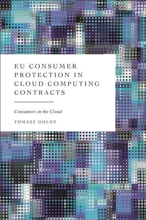 EU CONSUMER PROTECTION IN CLOUD COMPUTING CONTRACTS, Consumers in the Cloud, Tomasz Dolny. Hintergrund: Bunte Pixelmuster.
