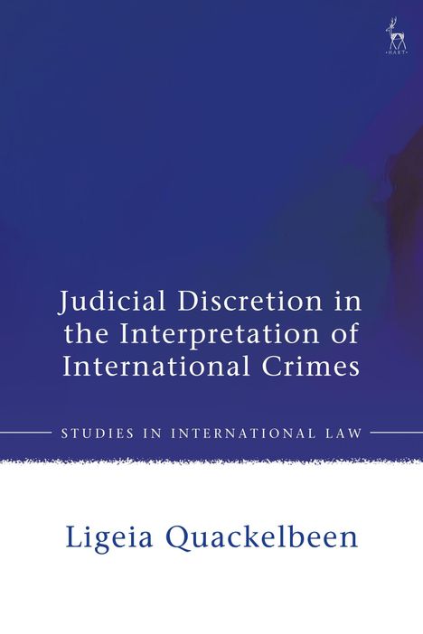 "Judicial Discretion in the Interpretation of International Crimes", "Studies in International Law", "Ligeia Quackelbeen". Oben ein Hirsch-Logo. Blauweißer Hintergrund.