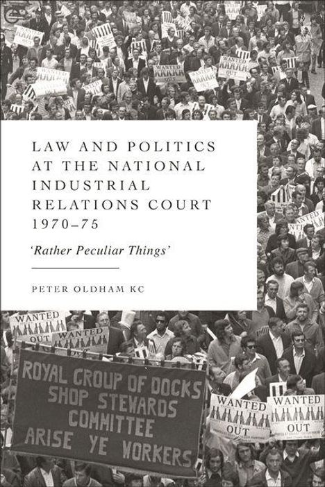 Text: "Law and Politics at the National Industrial Relations Court 1970–75 'Rather Peculiar Things' Peter Oldham KC."  
Viele Menschen mit Protestschildern.
