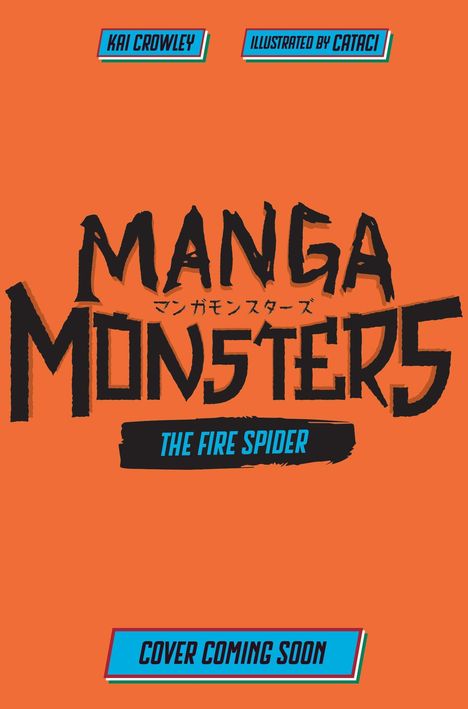 Oben steht "Kai Crowley", "Illustrated by Cataci". Groß "Manga Monsters", "The Fire Spider". Unten "Cover Coming Soon". Orange Hintergrund.