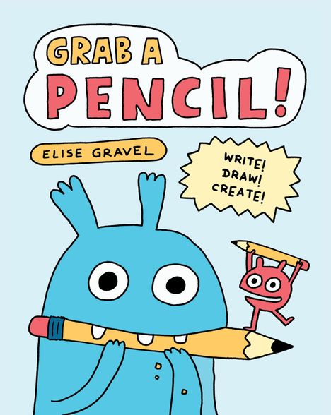 „Grab a Pencil!“, „Elise Gravel“, „Write! Draw! Create!“. Illustration mit blauer Kreatur, die einen Bleistift hält.
